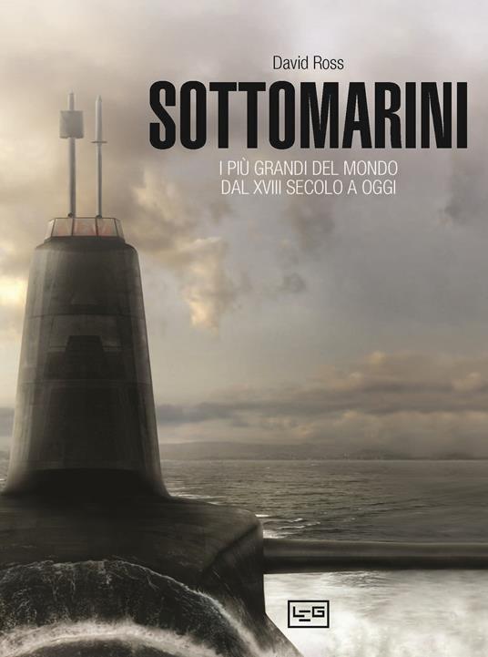 Sottomarini. I piu grandi del mondo dal XVIII secolo a oggi - David Ross - copertina