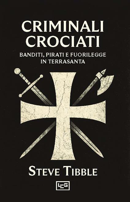 Criminali crociati. Banditi, pirati e fuorilegge in Terrasanta - Steve Tibble - copertina
