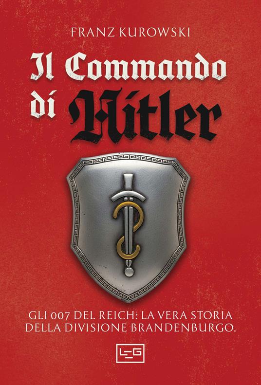 Il commando di Hitler. Missione globale per la Divisione Brandenburgo - Franz Kurowski - copertina