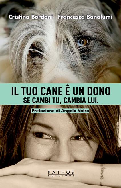 Il tuo cane è un dono. Se cambi tu, cambia lui - Cristina Bordoni,Francesca Bonalumi - copertina