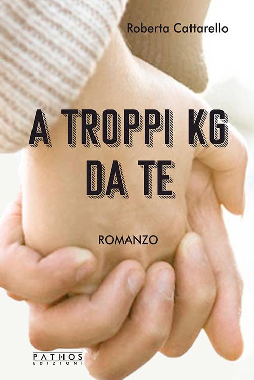 A troppi kg da te - Roberta Cattarello - copertina