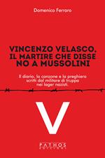 Vincenzo Velasco, il martire che disse no a Mussolini. Il diario, la canzone e la preghiera scritti dal militare di truppa nei lager nazisti