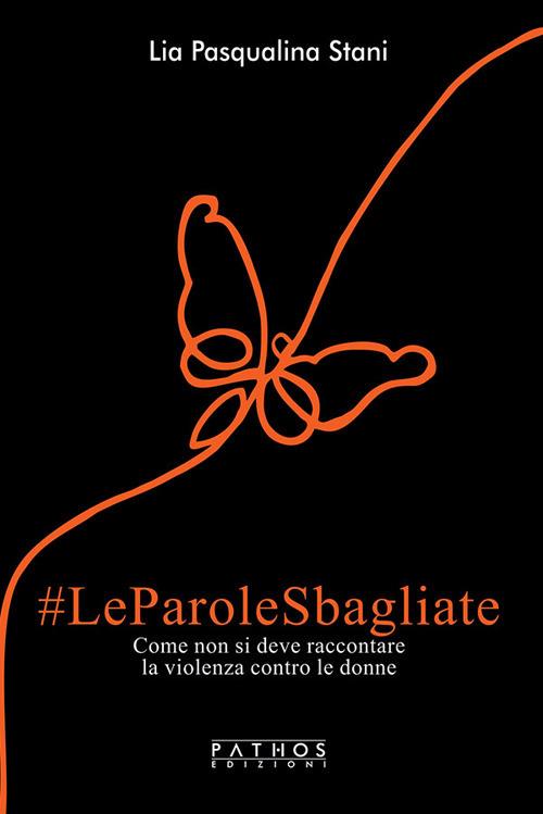 Le parole sbagliate. Come non si deve raccontare la violenza contro le donne - Lia Pasqualina Stani - copertina