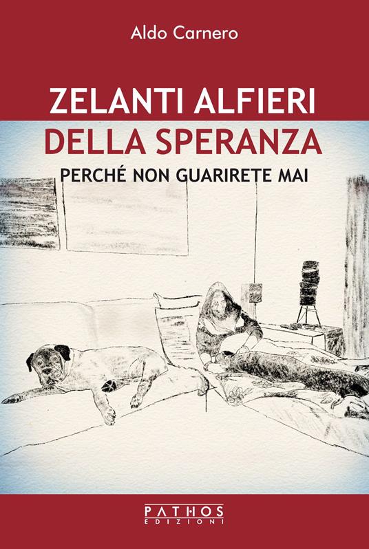 Zelanti alfieri della speranza. Perché non guarirete mai - Aldo Carnero - copertina
