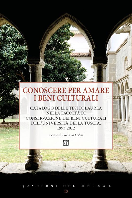 Conoscere per amare i beni culturali. Catalogo delle tesi di laurea nella Facoltà di Conservazione dei beni culturali dell'Università della Tuscia: 1993-2012 - copertina