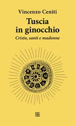 Tuscia in ginocchio. Cristo, santi e madonne
