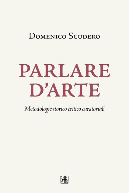 Parlare d'arte. Metodologie storico critico curatoriali - Domenico Scudero - copertina