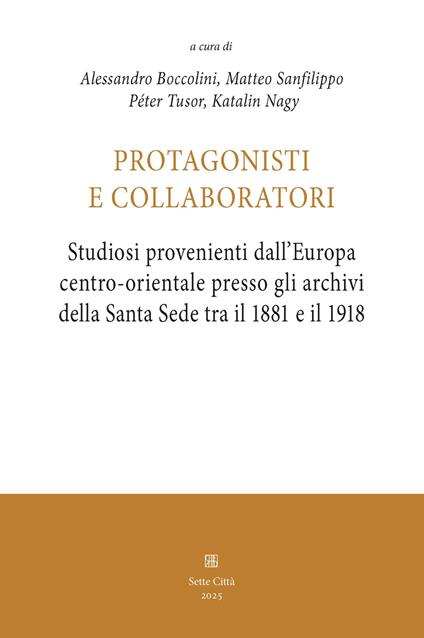 Protagonisti e collaboratori. Studiosi provenienti dall’Europa centro-orientale presso gli archivi della Santa Sede tra il 1881 e il 1918 - copertina
