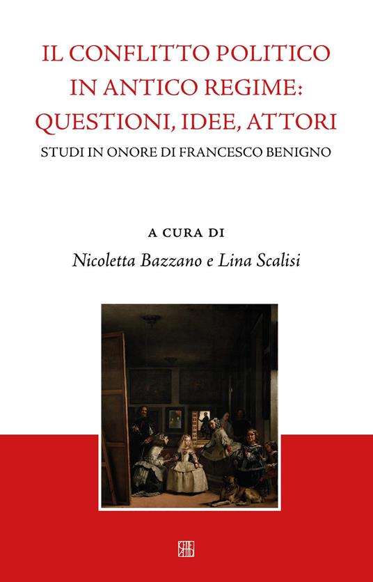 Il conflitto politico in antico regime: questioni, idee, attori. Studi in onore di Francesco Benigno - copertina