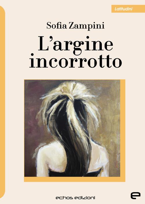 L'argine incorrotto - Sofia Zampini - copertina