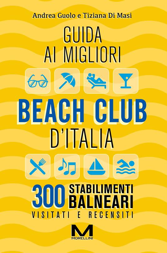 Guida ai migliori beach club d'Italia. Ediz. ampliata - Andrea Guolo,Tiziana Di Masi - copertina