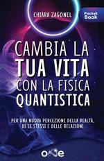 Cambia la tua vita con la fisica quantistica. Per una nuova percezione della realtà, di se stessi e delle relazioni