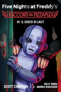 Libro Il gioco di Lally. Five nights at Freddy's. I racconti del Pizzaplex. Vol. 1 Scott Cawhton Kelly Parra Andrea Waggener