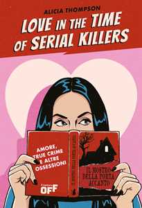 Libro Love in the time of serial killers. Amore, true crime e altre ossessioni Alicia Thompson