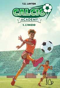 Libro L'inizio. Calcio Academy. Vol. 1 T. Z. Layton