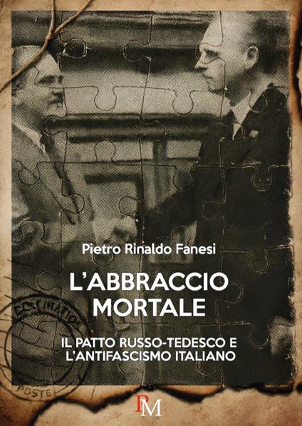 L'abbraccio mortale. Il patto russo-tedesco e l’antifascismo italiano - Pietro Rinaldo Fanesi - copertina