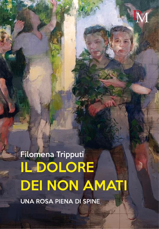 Il dolore dei non amati. Una rosa piena di spine - Filomena Tripputi - copertina