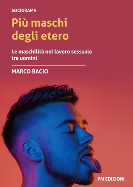 Più maschi degli etero. Le maschilità nel lavoro sessuale tra uomini - Marco Bacio - copertina