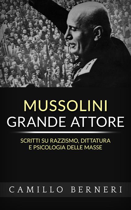 Mussolini grande attore. Scritti su razzismo, dittatura e psicologia delle masse. Nuova ediz. - Camillo Berneri - copertina