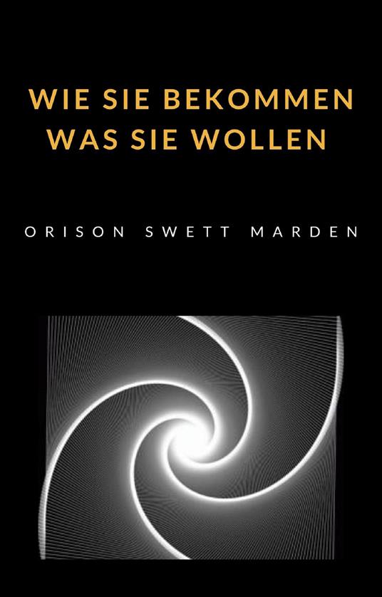 Wie Sie bekommen was Sie wollen - Orison Swett Marden - copertina