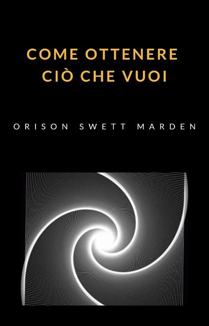 Come ottenere ciò che vuoi - Orison Swett Marden - copertina