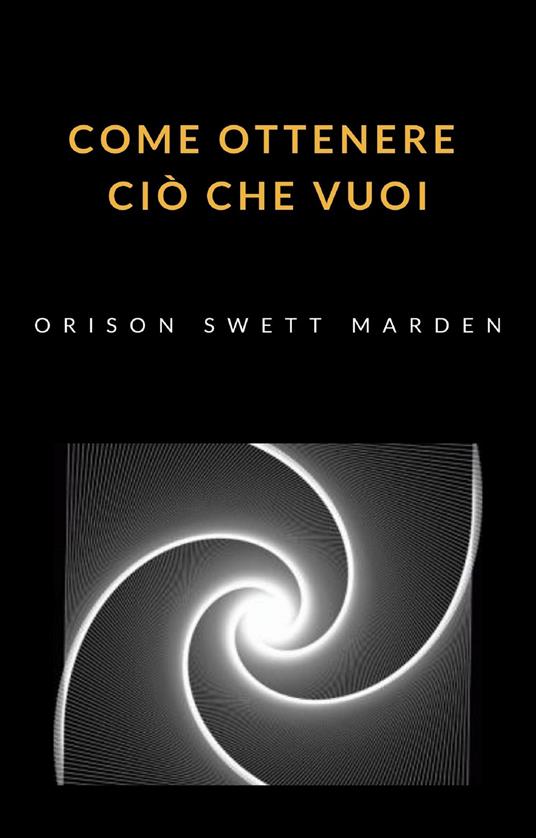 Come ottenere ciò che vuoi - Orison Swett Marden - copertina