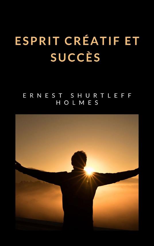 Esprit créatif et succès - Ernest Shurtleff Holmes - copertina