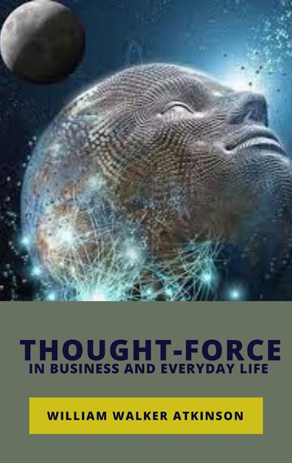 Thought-force in business and everyday life. Nuova ediz. - William Walker Atkinson - copertina