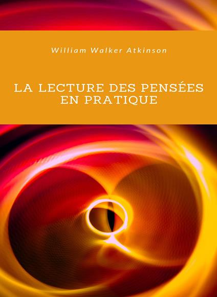 La lecture des pensées en pratique. Nuova ediz. - William Walker Atkinson - copertina