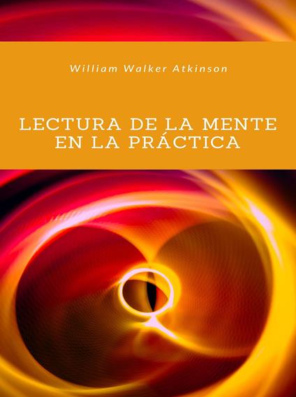 Lectura de la mente en la práctica. Nuova ediz. - William Walker Atkinson - copertina