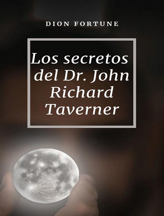 Los secretos del Dr. John Richard Taverner. Nuova ediz. - Dion Fortune - copertina