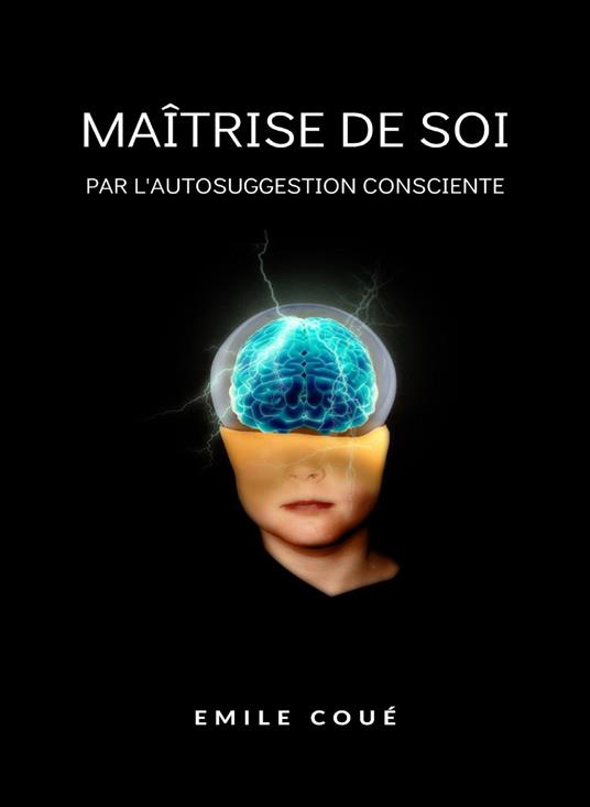 La maîtrise de soi-même par l'autosuggestion consciente. Nuova ediz. - Émile Coué - copertina
