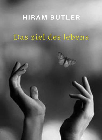 Das Ziel des Lebens. Nuova ediz. - Hiram Butler - copertina