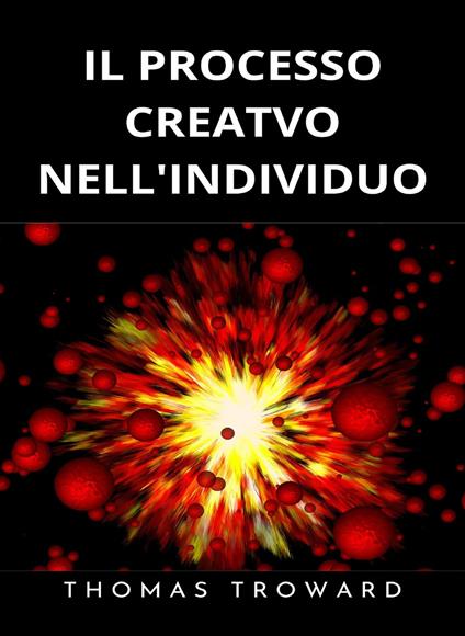 Il processo creativo nell'individuo. Esprimi lo spirito dell'universo - Thomas Troward - ebook
