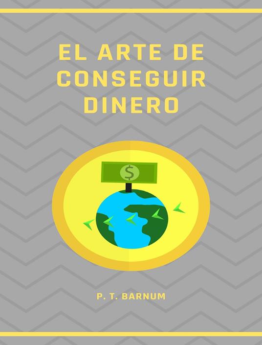 El arte de conseguir dinero. Nuova ediz. - Phineas Taylor Barnum - copertina