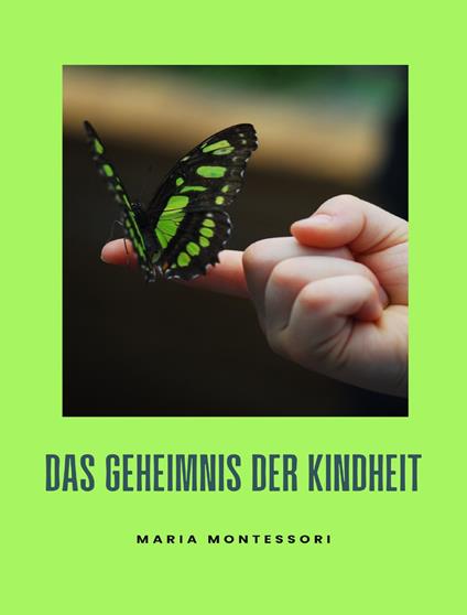 Das Geheimnis der Kindheit. Nuova ediz. - Maria Montessori - copertina