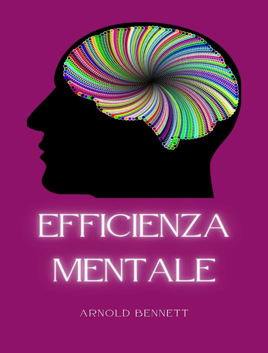 Efficienza mentale. Nuova ediz. - Arnold Bennett - copertina