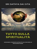 Tutto sulla spiritualità. Domande e risposte estratte dai discorsi di Bhagawan Baba