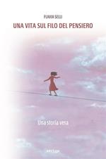 Una vita sul filo del pensiero. Una storia vera