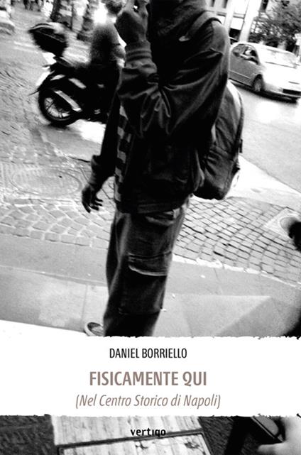 Fisicamente qui (nel centro storico di Napoli) - Daniel Borriello - ebook