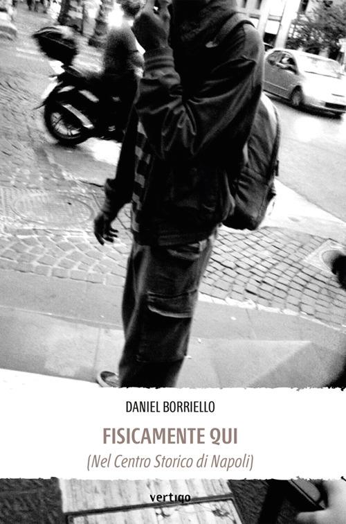 Fisicamente qui (nel centro storico di Napoli) - Daniel Borriello - ebook