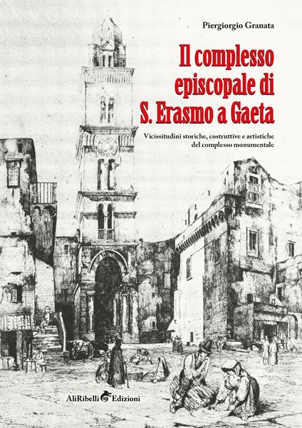 Il complesso episcopale di S. Erasmo a Gaeta: vicissitudini storiche e artistiche del complesso monumentale - Piergiorgio Granata - copertina