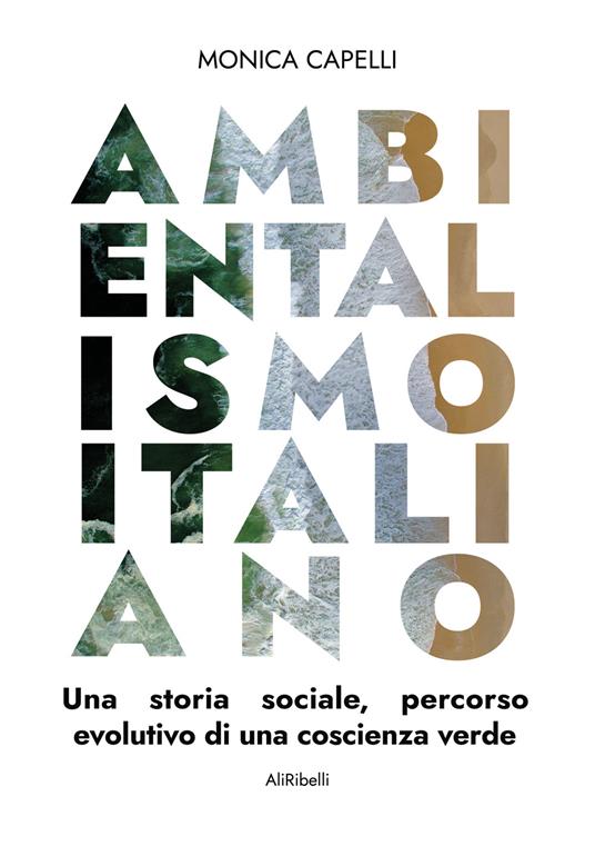 Ambientalismo italiano. Una storia sociale, percorso evolutivo di una coscienza verde - Monica Capelli - copertina