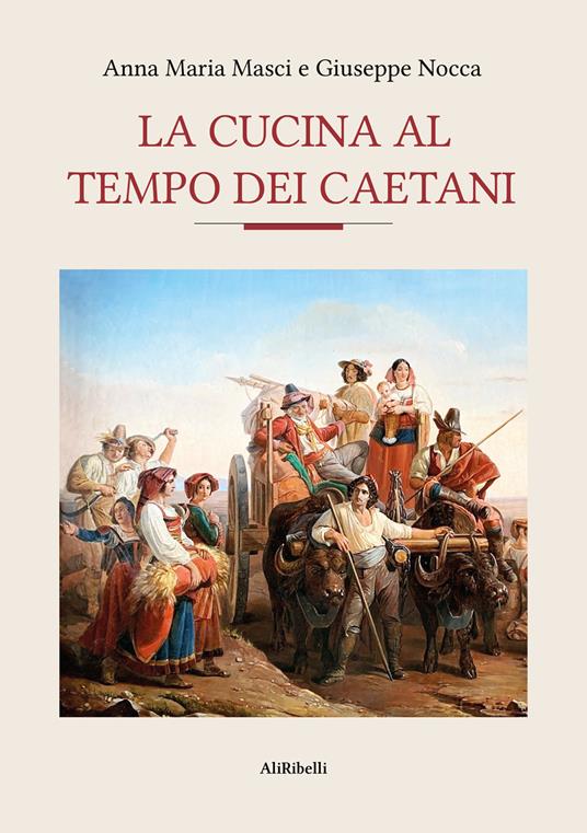 La cucina al tempo dei Caetani - Anna Maria Masci,Giuseppe Nocca - copertina