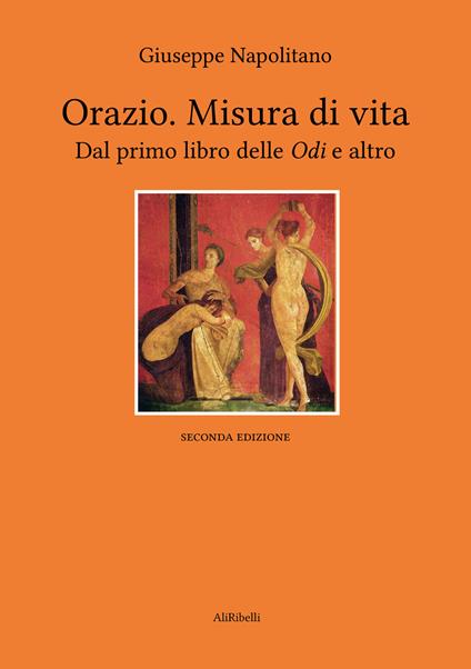 Orazio. Misura di vita. Dal primo libro delle «Odi» e altro - Orazio - copertina