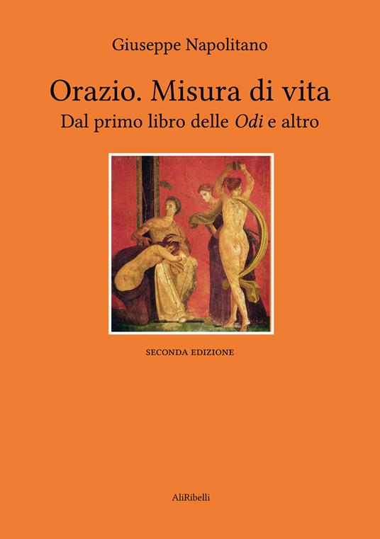 Orazio. Misura di vita. Dal primo libro delle «Odi» e altro - Orazio - copertina