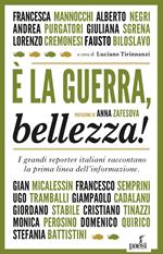 È la guerra, bellezza! I grandi reporter italiani raccontano la prima linea dell'informazione