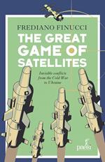 The great game of satellites. Invisible conflicts from the Cold War to Ukraine