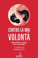 Contro la mia volontà. Aborti impossibili, sepolture di feti e altri scandali