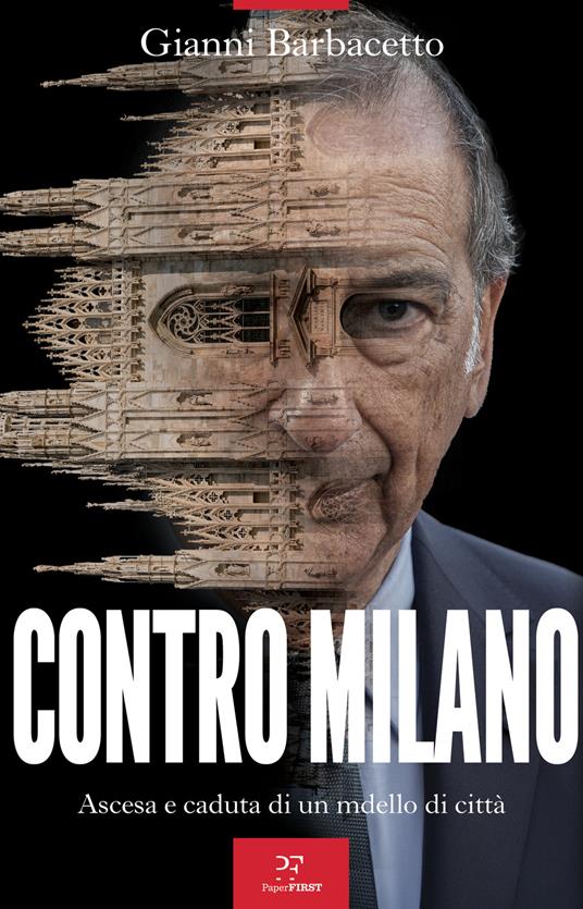 Contro Milano. Ascesa e caduta di un modello di città - Gianni Barbacetto - copertina